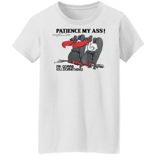 Condor patience my a** i’m gonna kill something shirt $19.95