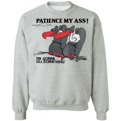 Condor patience my a** i’m gonna kill something shirt $19.95