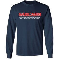 Sarcasm because beating the crap out of people is illegal shirt $19.95