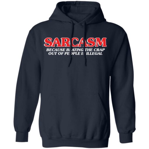 Sarcasm because beating the crap out of people is illegal shirt $19.95