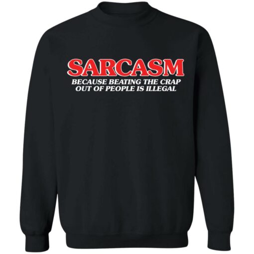 Sarcasm because beating the crap out of people is illegal shirt $19.95 redirect04052022220412 4