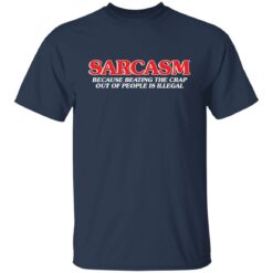 Sarcasm because beating the crap out of people is illegal shirt $19.95 redirect04052022220412 7