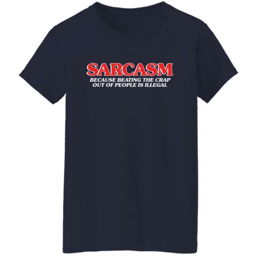 Sarcasm because beating the crap out of people is illegal shirt $19.95