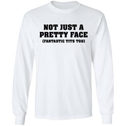 Not just a pretty face fantastic tits too shirt $19.95