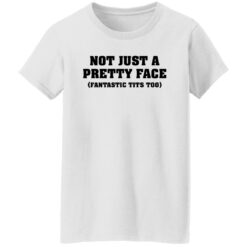 Not just a pretty face fantastic tits too shirt $19.95