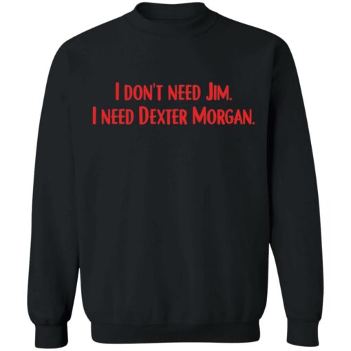 I don't need Jim i need Dexter Morgan shirt $19.95