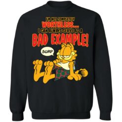 I’m not completely worthless i can be used as a bad example burp garfield shirt $19.95