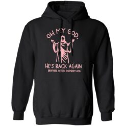 Oh my god he’s back again brothers sisters everybody sing shirt $19.95