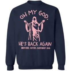 Oh my god he’s back again brothers sisters everybody sing shirt $19.95 redirect04062022070424 4