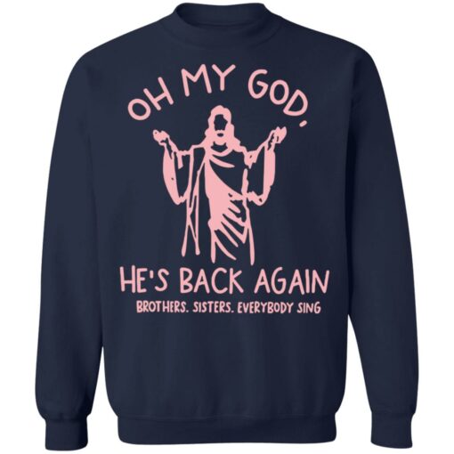 Oh my god he’s back again brothers sisters everybody sing shirt $19.95 redirect04062022070424 4