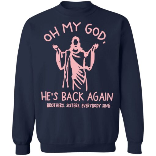 Oh my god he’s back again brothers sisters everybody sing shirt $19.95 redirect04062022070424 4