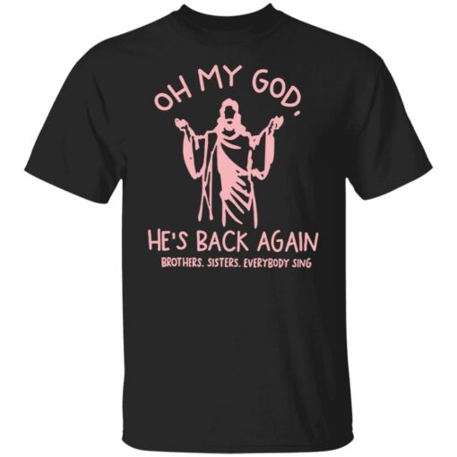 Oh my god he’s back again brothers sisters everybody sing shirt $19.95 redirect04062022070424 5