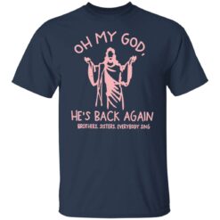 Oh my god he’s back again brothers sisters everybody sing shirt $19.95 redirect04062022070424 6