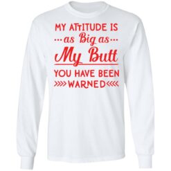 My attitude as big as my butt you have been warned shirt $19.95