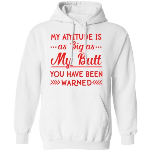 My attitude as big as my butt you have been warned shirt $19.95