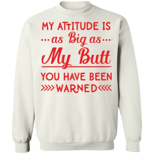 My attitude as big as my butt you have been warned shirt $19.95