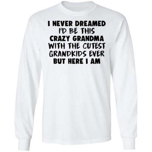 I never dreamed i’d be this crazy grandma with the cutest shirt $19.95