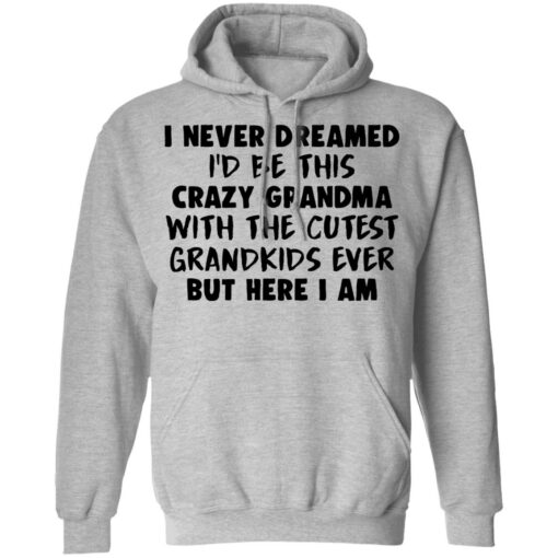 I never dreamed i’d be this crazy grandma with the cutest shirt $19.95