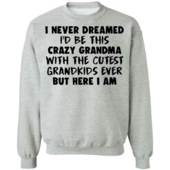 I never dreamed i’d be this crazy grandma with the cutest shirt $19.95 redirect04082022020417 4