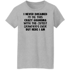 I never dreamed i’d be this crazy grandma with the cutest shirt $19.95 redirect04082022020418 4