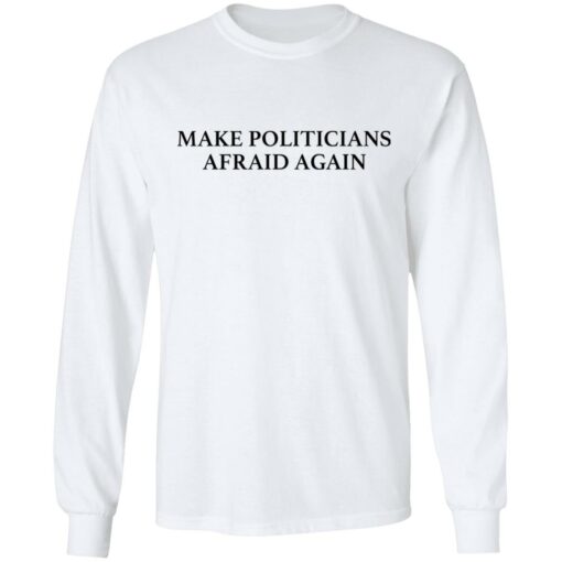 Make politicians afraid again shirt $19.95