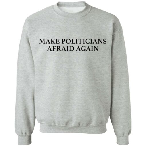 Make politicians afraid again shirt $19.95