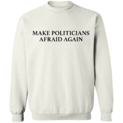 Make politicians afraid again shirt $19.95