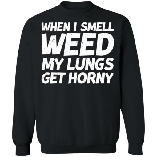 When i smell weed my lungs get horny shirt $19.95