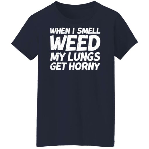 When i smell weed my lungs get horny shirt $19.95