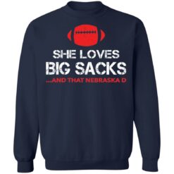 She loves big sacks and that nebraska d shirt $19.95