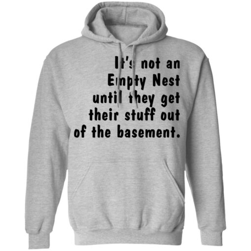 It’s not an empty nest until they get their stuff out of the basement shirt $19.95