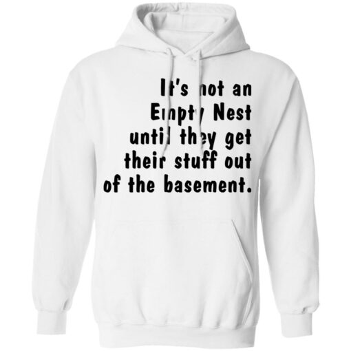It’s not an empty nest until they get their stuff out of the basement shirt $19.95