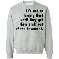 It’s not an empty nest until they get their stuff out of the basement shirt $19.95