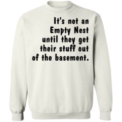 It’s not an empty nest until they get their stuff out of the basement shirt $19.95