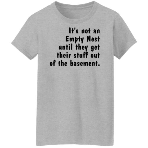 It’s not an empty nest until they get their stuff out of the basement shirt $19.95