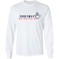 Latte larry’s pretty pretty pretty good shirt $19.95