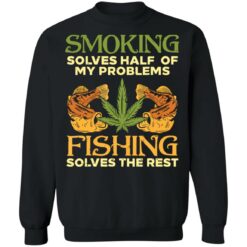 Weed smoking solves half my problems fishing solves the rest shirt $19.95