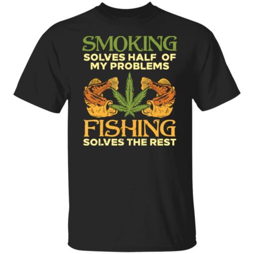 Weed smoking solves half my problems fishing solves the rest shirt $19.95