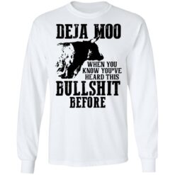 Deja moo when you know you’re heard this bullshit before shirt $19.95
