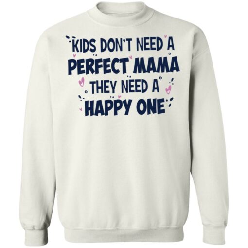 Kids don’t need a perfect mama they need a happy one shirt $19.95
