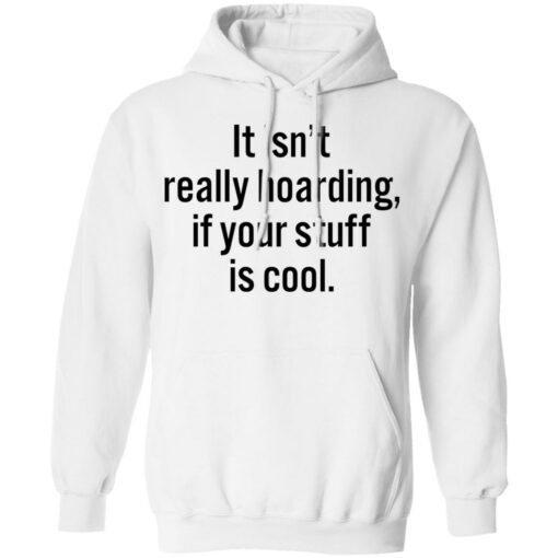 It isn’t really hoarding if your stuff is cool shirt $19.95