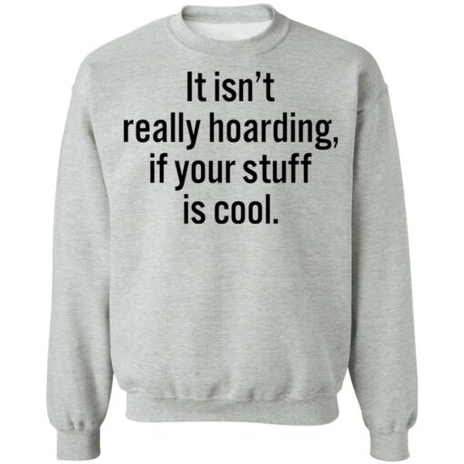 It isn’t really hoarding if your stuff is cool shirt $19.95