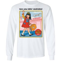 See you later assholes life skills series shirt $19.95
