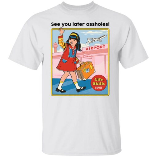 See you later assholes life skills series shirt $19.95