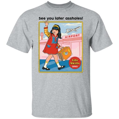 See you later assholes life skills series shirt $19.95