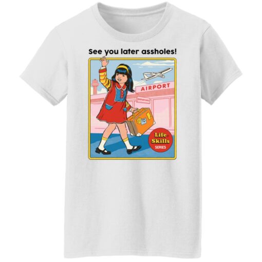 See you later assholes life skills series shirt $19.95