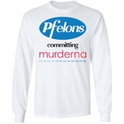 Pfelons committing murderna shirt $19.95