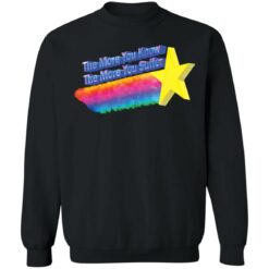 The more you know the more you suffer shirt $19.95