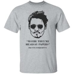 Johnny Maybe they're hearsay papers shirt $19.95