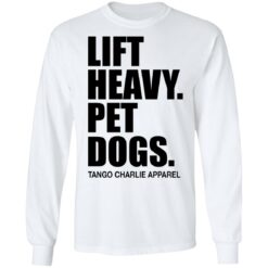 Lift heavy pet dogs tango charlie apparel shirt $19.95